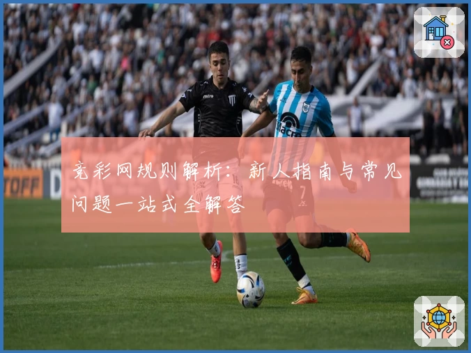 竞彩网规则解析：新人指南与常见问题一站式全解答