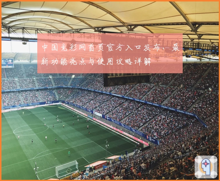 中国竞彩网首页官方入口发布，最新功能亮点与使用攻略详解