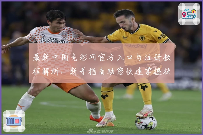 最新中国竞彩网官方入口与注册教程解析，新手指南助您快速掌握核心功能