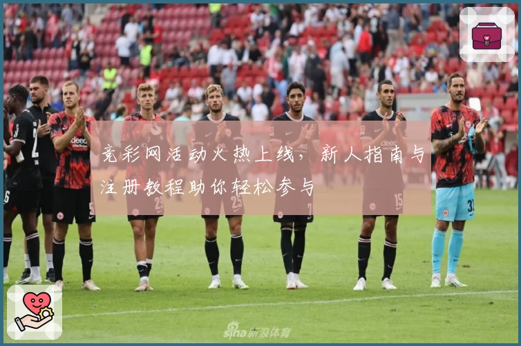 竞彩网活动火热上线,新人指南与注册教程助你轻松参与