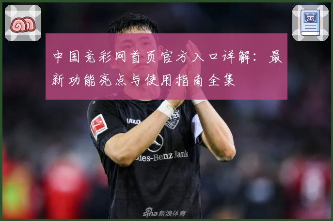 中国竞彩网首页官方入口详解：最新功能亮点与使用指南全集