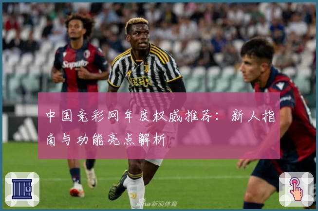 中国竞彩网年度权威推荐：新人指南与功能亮点解析