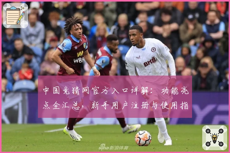 中国竞猜网官方入口详解：功能亮点全汇总，新手用户注册与使用指南