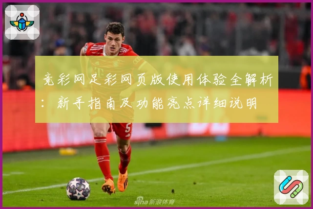 竞彩网足彩网页版使用体验全解析：新手指南及功能亮点详细说明