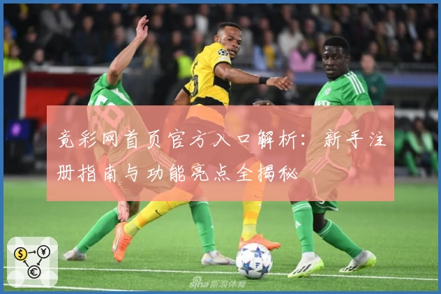 竟彩网首页官方入口解析：新手注册指南与功能亮点全揭秘